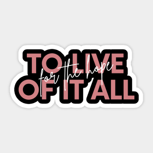 To Live For The Hope Of It All Sticker